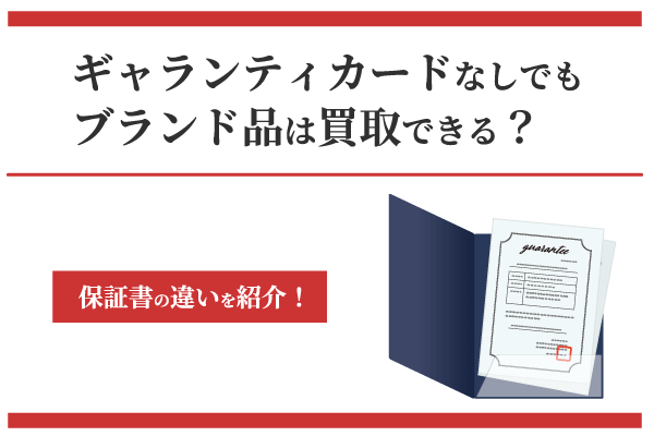 ギャランティカードなしでもブランド品は買取できる？保証書の違いを 