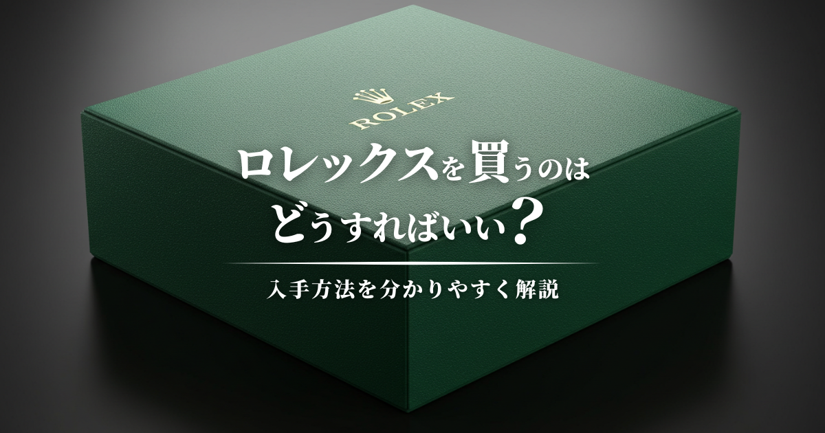ロレックスを買うのはどうすればいい？入手方法を分かりやすく解説