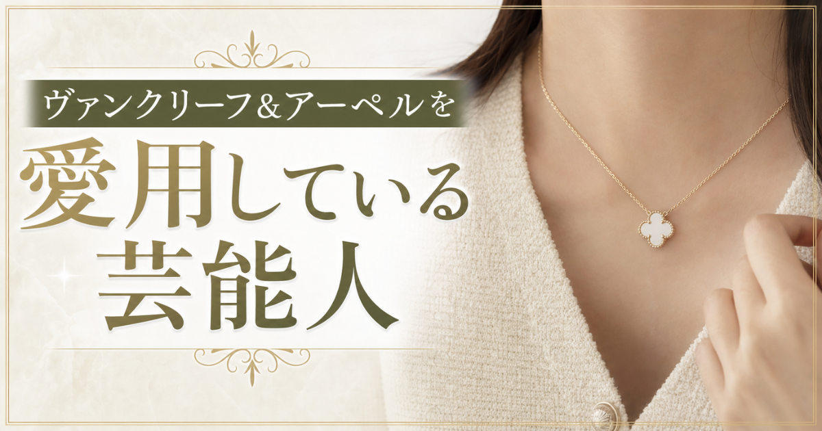 ヴァンクリーフを愛用している芸能人や海外セレブを紹介！人気アイテムについて解説